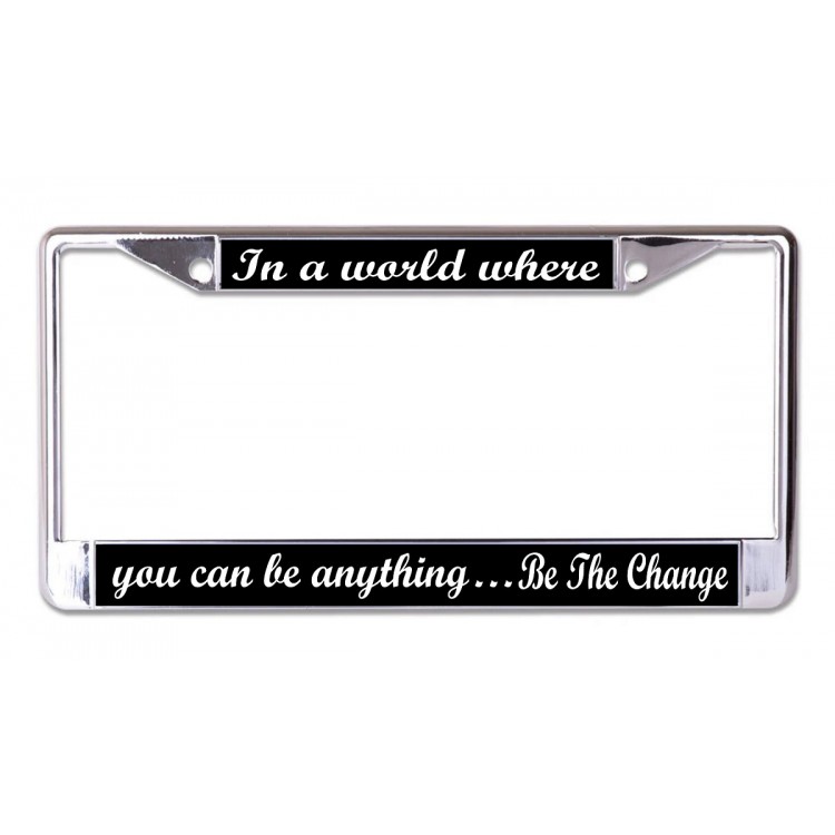 LPO6702 6 x 12 in. You Can Be Anything Be the Change Chrome License Plate Frame