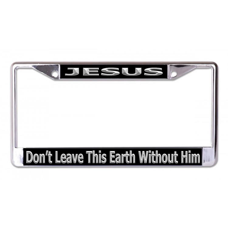 LPO6728 6 x 12 in. Jesus Dont Leave Earth Chrome License Plate Frame