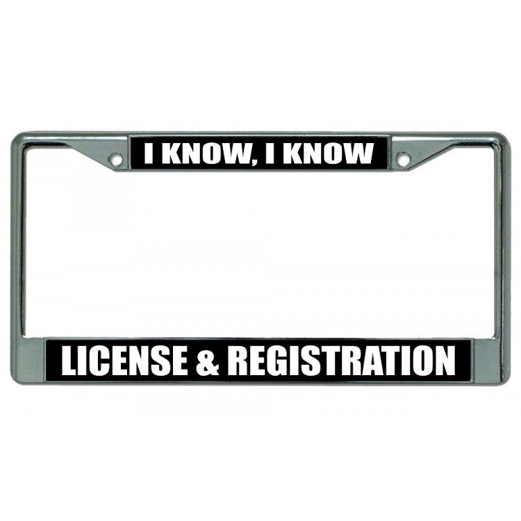 LPO2781 6 x 12 in. I Know, License & Registration Chrome License Plate Frame