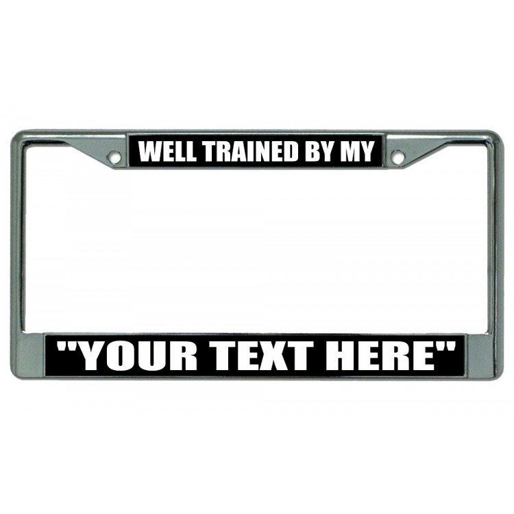 LPO2787 6 x 12 in. Well Trained by My Your Text Here Chrome License Plate Frame
