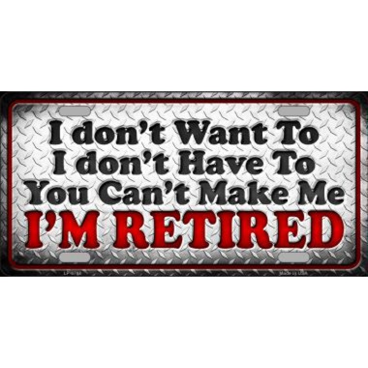 6 x 12 in. You Cannot Make Me I am Retired Metal License Plate