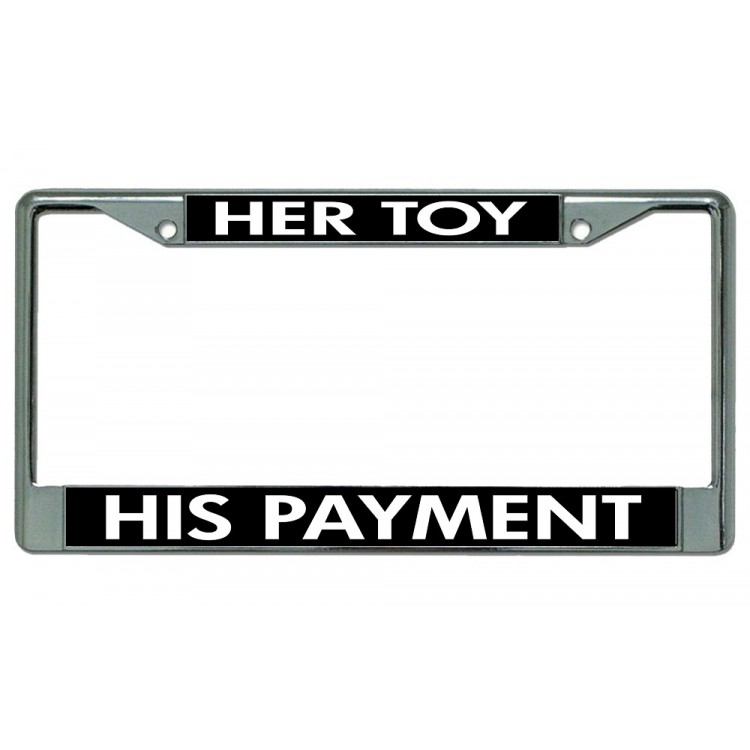 LPO2944 6 x 12 in. Her Toy His Payment Chrome License Plate Frame