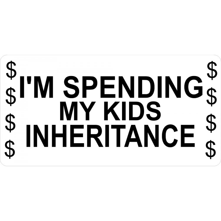LPO2197 6 x 12 in. I am Spending My Kids Inheritance License Plate