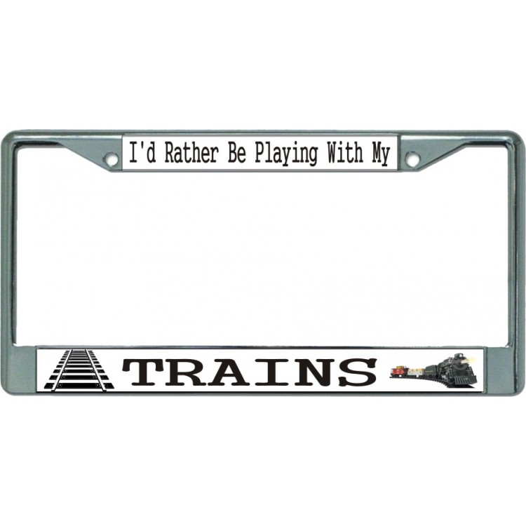 LPO5929 6 x 12 in. Id Rather Be Playing with My Trains Chrome License Plate Frame
