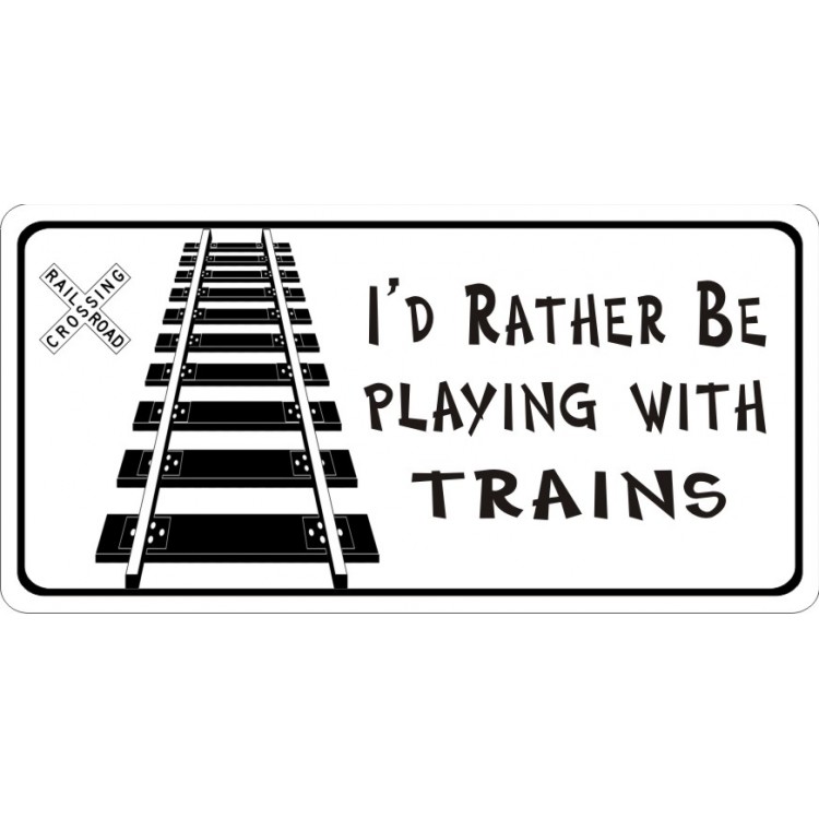 6 x 12 in. Id Rather Be Playing with Trains Photo License Plate