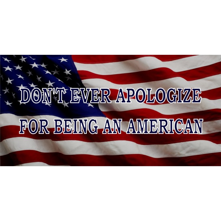 LPO2396 6 x 12 in. Dont Ever Apologize for Being An American Photo License Plate