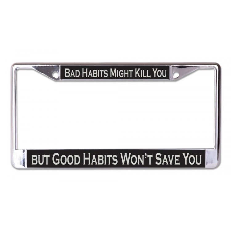 LPO6933 6 x 12 in. Bad Habits Might Kill You Chrome License Plate Frame
