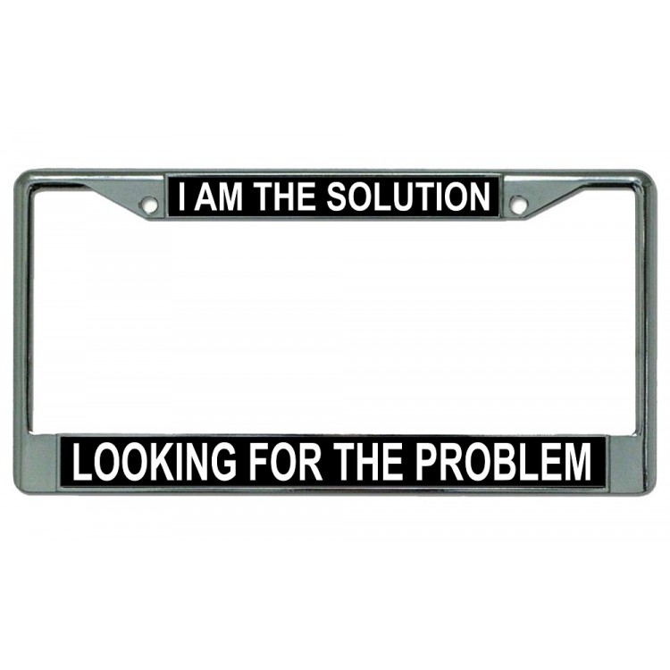 LPO2973 6 x 12 in. I am the Solution Looking for the Problem Chrome License Plate Frame