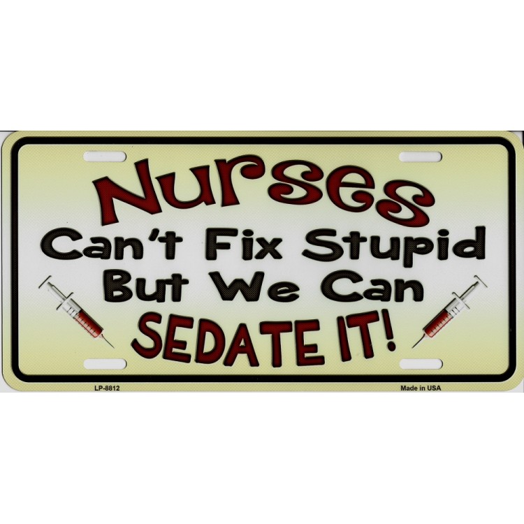LP-8812 6 x 12 in. Nurses Cannot Fix Stupid Metal License Plate