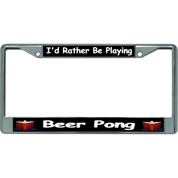 LPO5482 6 x 12 in. Id Rather Be Playing Beer Pong Chrome License Plate Frame