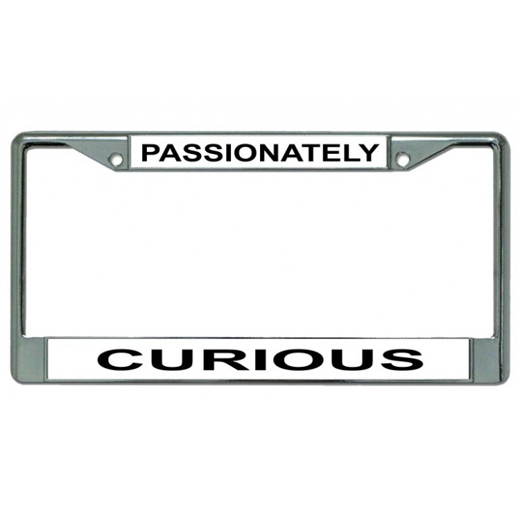 LPO3872 6 x 12 in. Passionately Curious Chrome License Plate Frame