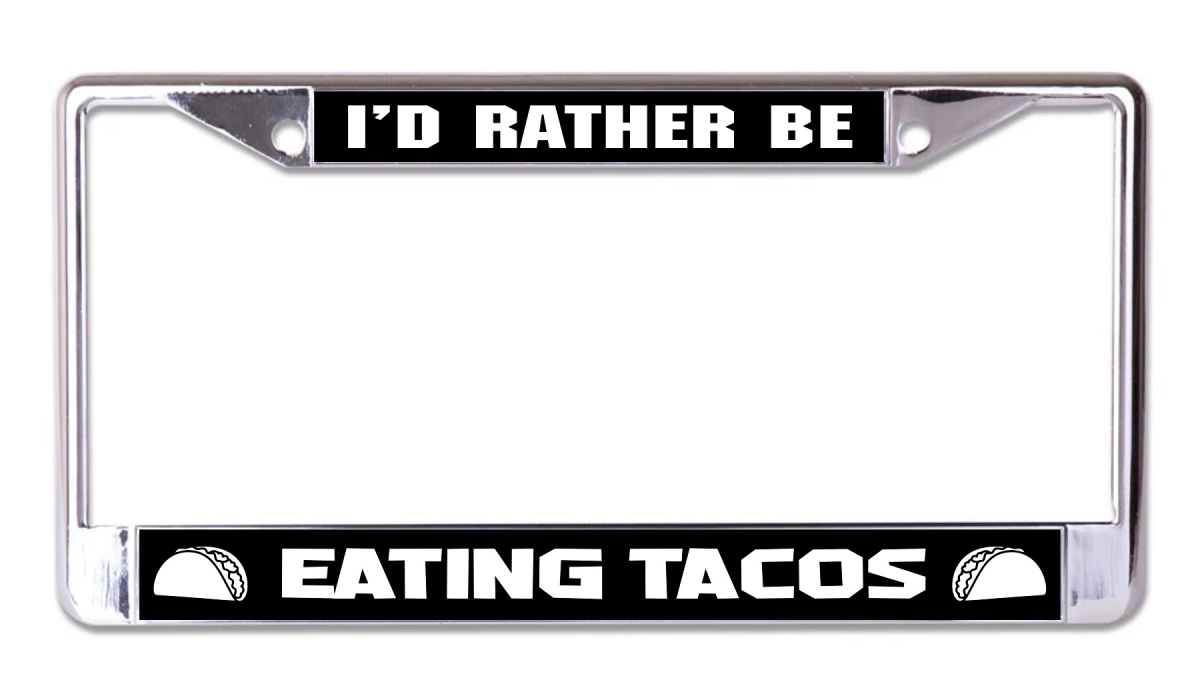 LPO7716 6 x 12 in. Id Rather Be Eating Tacos Chrome License Plate Frame