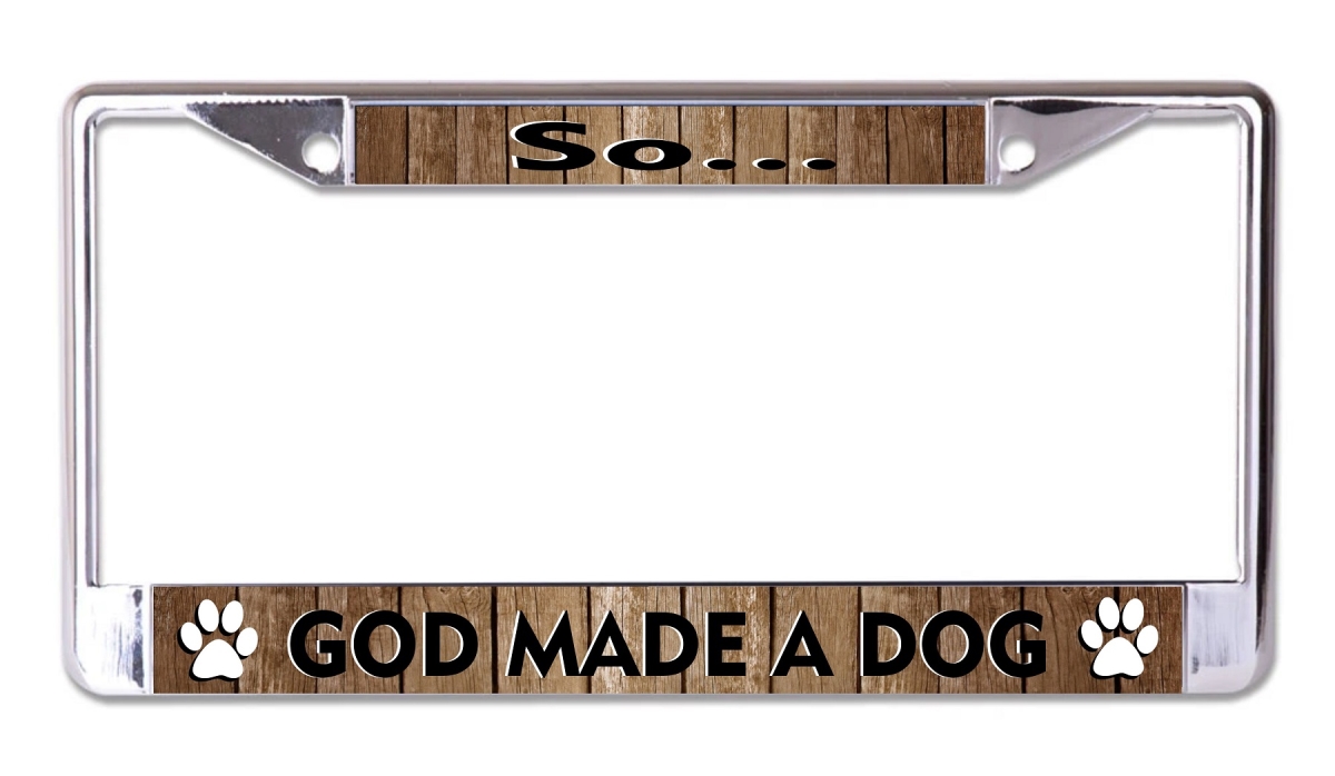 LPO7908 6 x 12 in. So God Made a Dog Chrome License Plate Frame