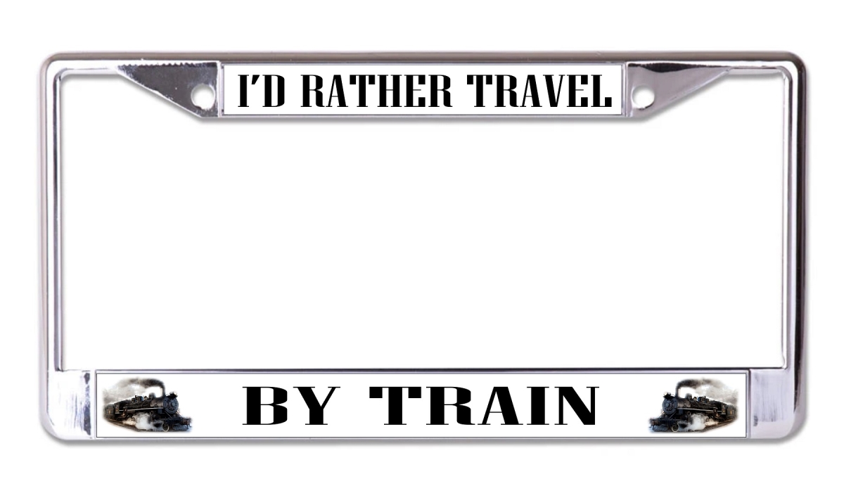LPO7930 6 x 12 in. Id Rather Travel by Train Chrome License Plate Frame