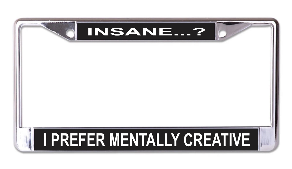LPO7710 6 x 12 in. Insane I Prefer Mentally Creative Chrome License Plate Frame