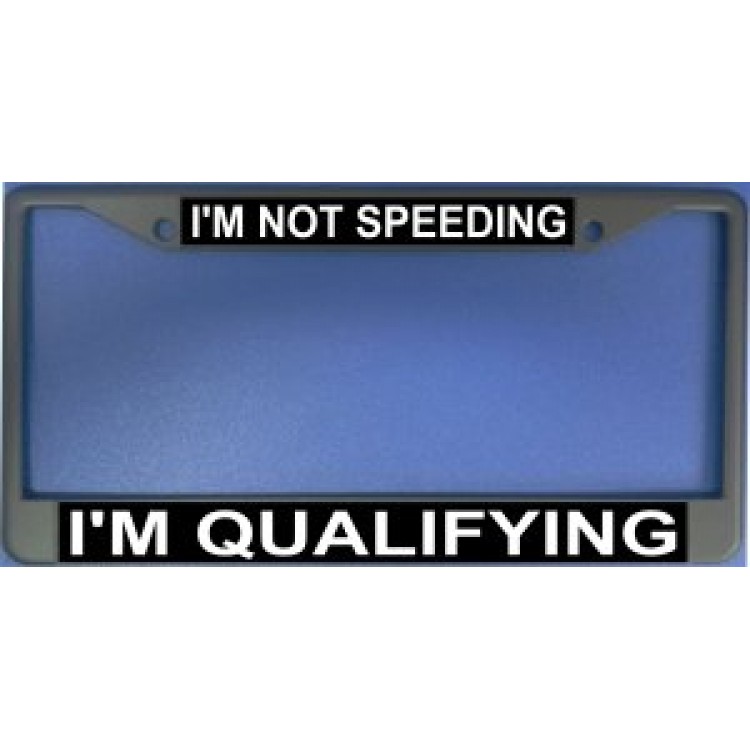 LPO985 I am Not Speeding I am Qualifying License Plate Frame