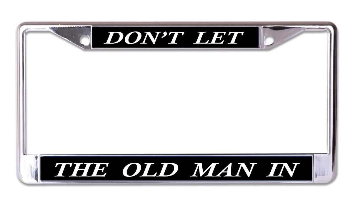 LPO8121 6 x 12 in. Dont Let the Old Man in Chrome License Plate Frame