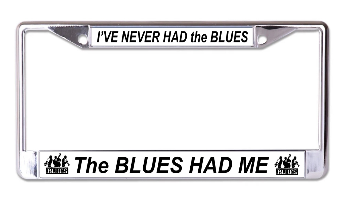 LPO8235 6 x 12 in. Ive Never Had the Blues Chrome License Plate Frame