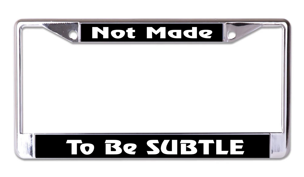 LPO8239 6 x 12 in. Not Made to Be Subtle Chrome License Plate Frame