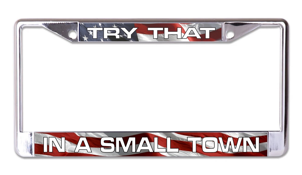 LPO8046 6 x 12 in. Try That in a Small Town Chrome License Plate Frame
