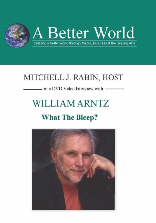 Picture of A Better WorldEducation 2000 Inc. 754309024464 William Arntz - What The Bleep Do We Know - William is perhaps best known for his work as a director and producer of What The Bleep Do We Know?