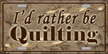 LP-7865 Id Rather Be Quilting Novelty Metal License Plate
