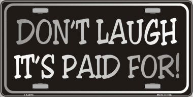 LP-4078 Dont Laugh Its Paid For Metal Novelty License Plate
