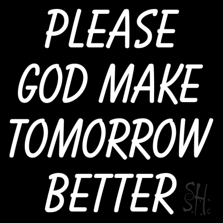 N105-11345-clear White Please God Make Tomorrow Better Clear Backing Neon Sign, 24 x 1 x 24 in.