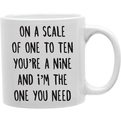 Picture of Imaginarium Goods CMG11-IGC-1TO10 On A Scale Of One To Ten You are A Nine & I Am The One You Need 11 oz Ceramic Coffee Mug