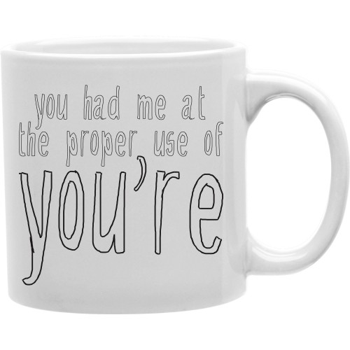 CMG11-IGC-YOURE You Had Me At The Proper Use Of You are 11 oz Ceramic Coffee Mug -  Imaginarium Goods