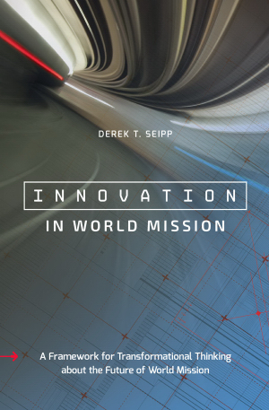 Innovation in World Mission: A Framework for Transformational Thinking about the Future of World Mission